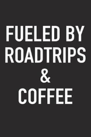 Cover of Fueled by Roadtrips and Coffee