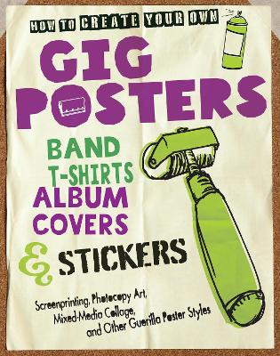 Book cover for How to Create Your Own Gig Posters, Band T-Shirts, Album Covers, & Stickers