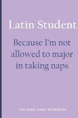 Cover of Latin Student - Because I'm Not Allowed to Major in Taking Naps