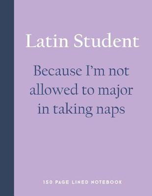 Book cover for Latin Student - Because I'm Not Allowed to Major in Taking Naps