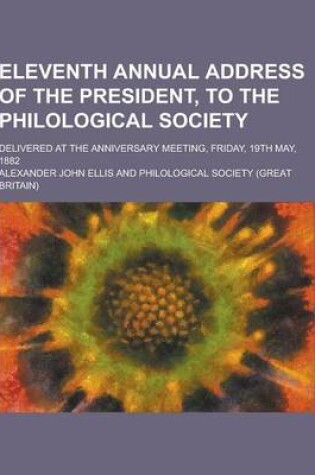 Cover of Eleventh Annual Address of the President, to the Philological Society; Delivered at the Anniversary Meeting, Friday, 19th May, 1882