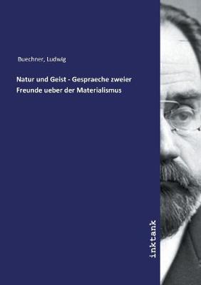 Book cover for Natur und Geist - Gespraeche zweier Freunde ueber der Materialismus