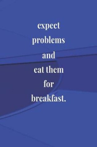Cover of Expect Problems And Eat Them For Breakfast.