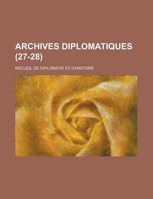 Book cover for Archives Diplomatiques; Recueil de Diplomatie Et D'Histoire (27-28 )