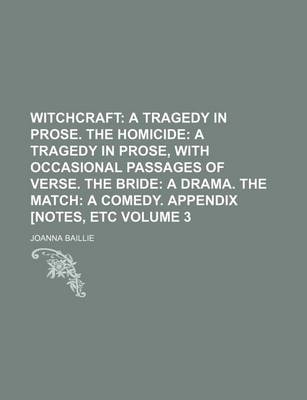 Book cover for Witchcraft Volume 3; A Tragedy in Prose. the Homicide a Tragedy in Prose, with Occasional Passages of Verse. the Bride a Drama. the Match a Comedy. Appendix [Notes, Etc