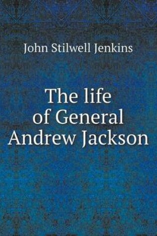 Cover of The life of General Andrew Jackson