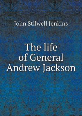 Book cover for The life of General Andrew Jackson