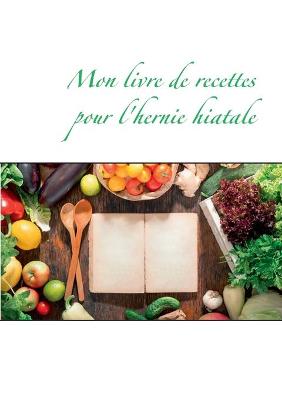 Book cover for Mon livre de recettes pour l'hernie hiatale