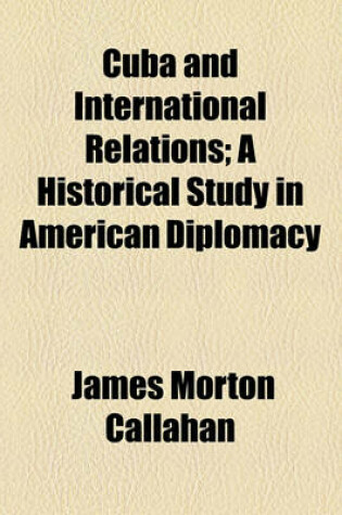 Cover of Cuba and International Relations; A Historical Study in American Diplomacy