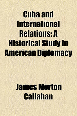 Book cover for Cuba and International Relations; A Historical Study in American Diplomacy