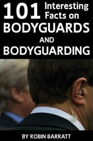 Cover of 101 Interesting Facts on Bodyguards and Bodyguarding