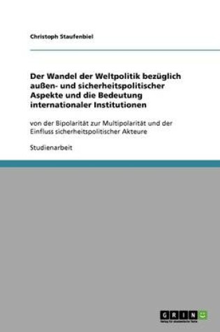 Cover of Der Wandel der Weltpolitik bezuglich aussen- und sicherheitspolitischer Aspekte und die Bedeutung internationaler Institutionen