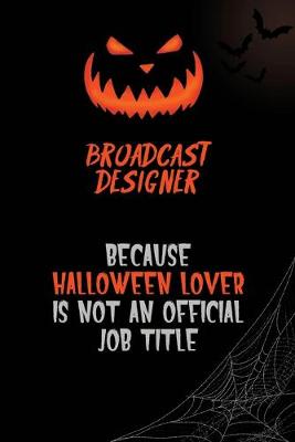 Book cover for Broadcast Designer Because Halloween Lover Is Not An Official Job Title