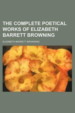 Cover of The Complete Poetical Works of Elizabeth Barrett Browning