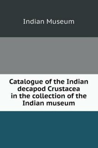 Cover of Catalogue of the Indian decapod Crustacea in the collection of the Indian museum