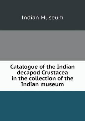 Book cover for Catalogue of the Indian decapod Crustacea in the collection of the Indian museum