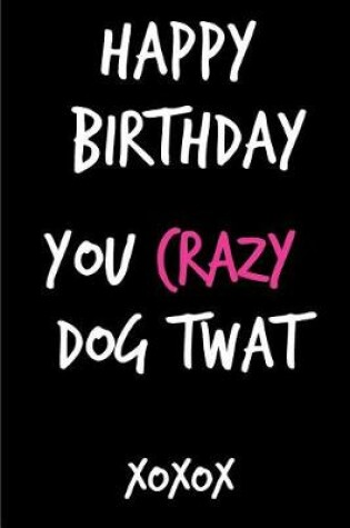 Cover of Happy Birthday You Crazy Dog Twat