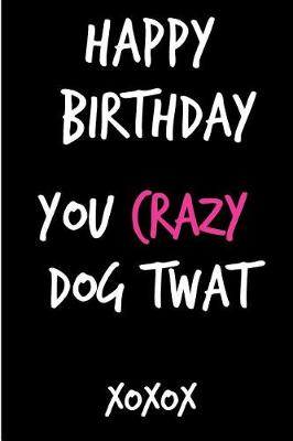 Book cover for Happy Birthday You Crazy Dog Twat