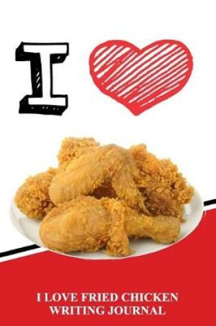 Cover of I Love Fried Chicken Writing Journal