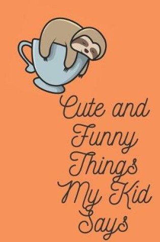 Cover of Cute and Funny Things My Kid Says