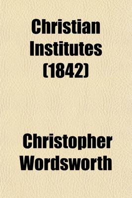 Book cover for Christian Institutes Volume 4; A Series of Discourses and Tracts Selected, Arranged Systematically, and Illustrated with Notes