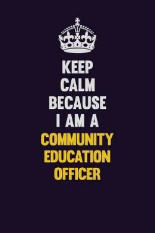 Cover of Keep Calm Because I Am A Community Education Officer