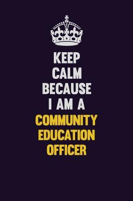 Book cover for Keep Calm Because I Am A Community Education Officer