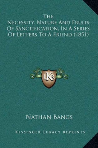 Cover of The Necessity, Nature and Fruits of Sanctification, in a Series of Letters to a Friend (1851)