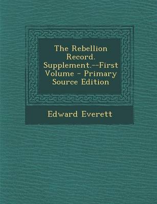 Book cover for The Rebellion Record. Supplement.--First Volume - Primary Source Edition