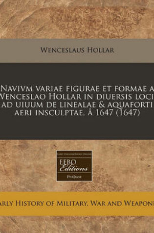 Cover of Navivm Variae Figurae Et Formae a Wenceslao Hollar in Diuersis Locis Ad Uiuum de Linealae & Aquaforti Aeri Insculptae, a 1647 (1647)