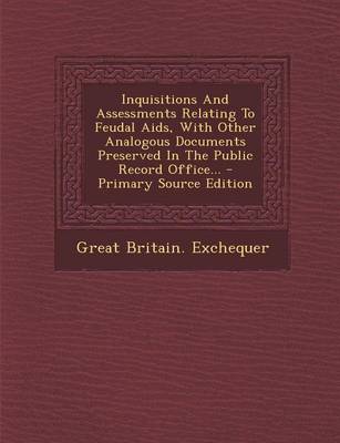 Book cover for Inquisitions and Assessments Relating to Feudal AIDS, with Other Analogous Documents Preserved in the Public Record Office... - Primary Source Edition