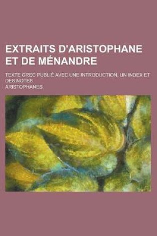 Cover of Extraits D'Aristophane Et de Menandre; Texte Grec Publie Avec Une Introduction, Un Index Et Des Notes