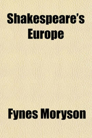 Cover of Shakespeare's Europe; Unpublished Chapters of Fynes Moryson's Itinerary, Being a Survey of the Condition of Europe at the End of the 16th Century