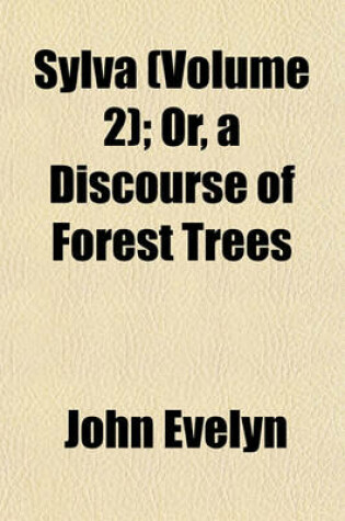 Cover of Sylva (Volume 2); Or, a Discourse of Forest Trees