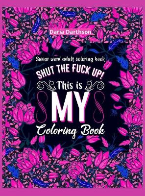 Cover of Shut The Fuck Up! This Is My Coloring Book