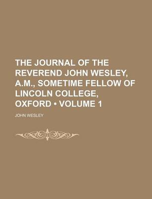 Book cover for The Journal of the Reverend John Wesley, A.M., Sometime Fellow of Lincoln College, Oxford (Volume 1)