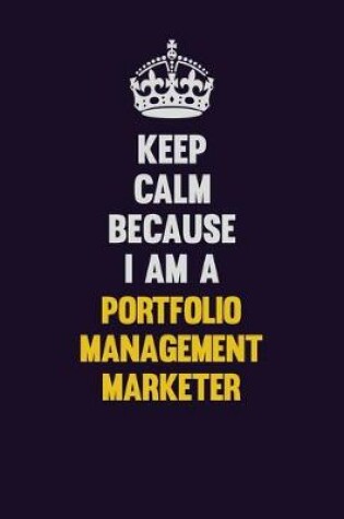 Cover of Keep Calm Because I Am A Portfolio management marketer