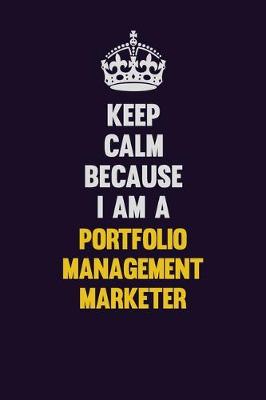 Book cover for Keep Calm Because I Am A Portfolio management marketer