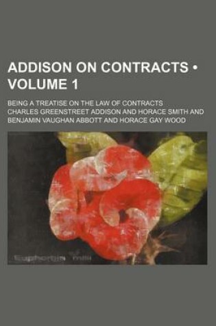 Cover of Addison on Contracts (Volume 1); Being a Treatise on the Law of Contracts