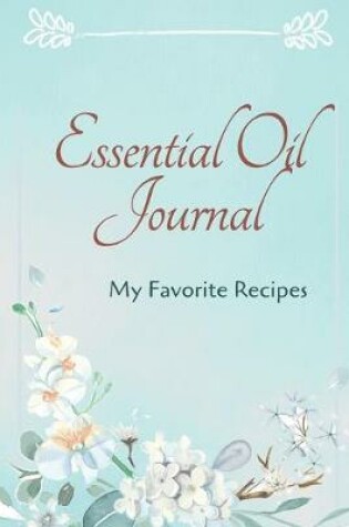 Cover of Essential Oil Recipe Journal - Special Blends & Favorite Recipes - 6" x 9" 100 pages Blank Notebook Organizer Book 6
