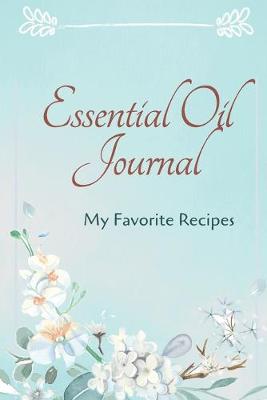 Book cover for Essential Oil Recipe Journal - Special Blends & Favorite Recipes - 6" x 9" 100 pages Blank Notebook Organizer Book 6
