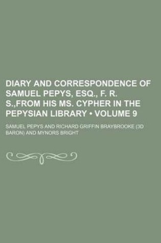 Cover of Diary and Correspondence of Samuel Pepys, Esq., F. R. S., from His Ms. Cypher in the Pepysian Library (Volume 9)