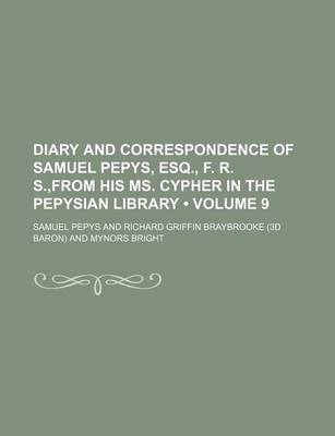 Book cover for Diary and Correspondence of Samuel Pepys, Esq., F. R. S., from His Ms. Cypher in the Pepysian Library (Volume 9)