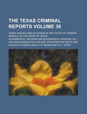 Book cover for The Texas Criminal Reports; Cases Argued and Adjudged in the Court of Criminal Appeals of the State of Texas Volume 36