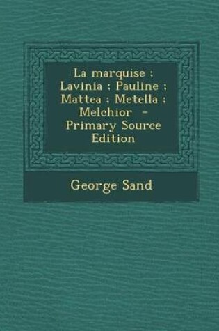 Cover of La Marquise; Lavinia; Pauline; Mattea; Metella; Melchior