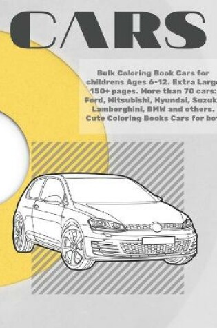 Cover of Bulk Coloring Book Cars for childrens Ages 6-12. Extra Large 150+ pages. More than 70 cars