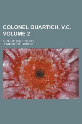 Cover of Colonel Quartich, V.C; A Tale of Country Life Volume 2