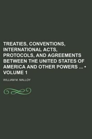 Cover of Treaties, Conventions, International Acts, Protocols, and Agreements Between the United States of America and Other Powers (Volume 1)