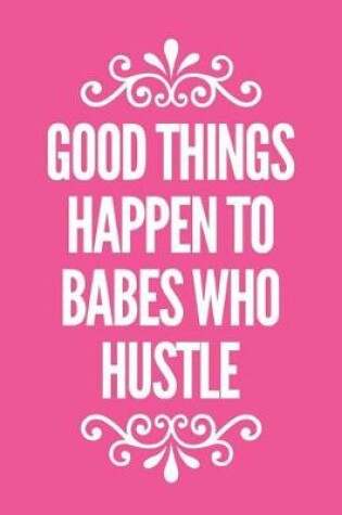 Cover of Good Things Happen To Babes Who Hustle