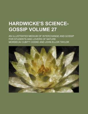 Book cover for Hardwicke's Science-Gossip Volume 27; An Illustrated Medium of Interchange and Gossip for Students and Lovers of Nature